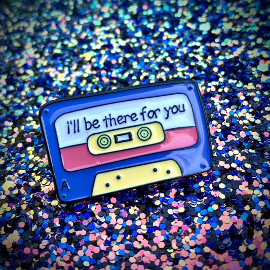Épinglette Cassette ‘I’ll be there for you’