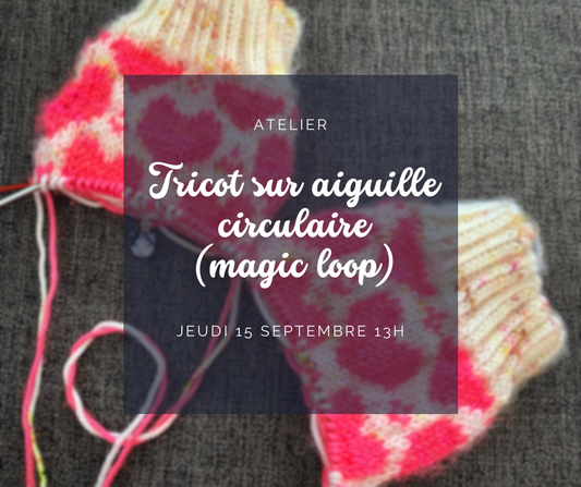 Initiation au Tricot sur aiguille circulaire (Magic Loop) - lundi 15 septembre - 13h à 15h