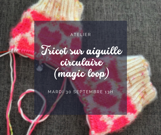 Initiation au Tricot sur aiguille circulaire (Magic Loop) - mardi 30 septembre - 13h à 15h