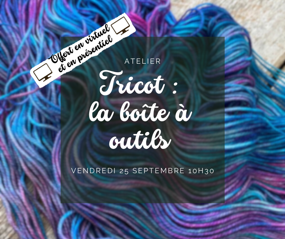 ** EN VIRTUEL & PRÉSENTIEL ** Atelier - Tricot : La boite à outils - vendredi 25 septembre 10h30 à 12h30
